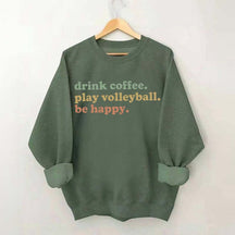 Drink Coffee Play Volleyball Be Happy Sweatshirt