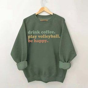 Drink Coffee Play Volleyball Be Happy Sweatshirt