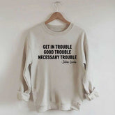 Get in Trouble Good Necessary Sweatshirt