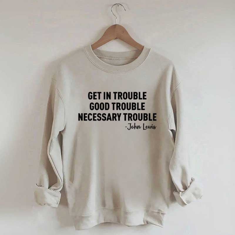 Get in Trouble Good Necessary Sweatshirt