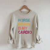 Horse Riding Is My Cardio Sweatshirt