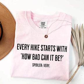 Every Hike Starts With How Bad Can It Be T-Shirt