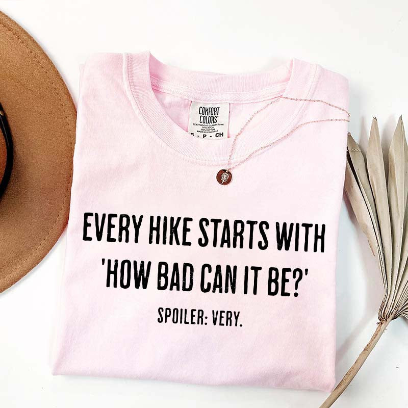 Every Hike Starts With How Bad Can It Be T-Shirt