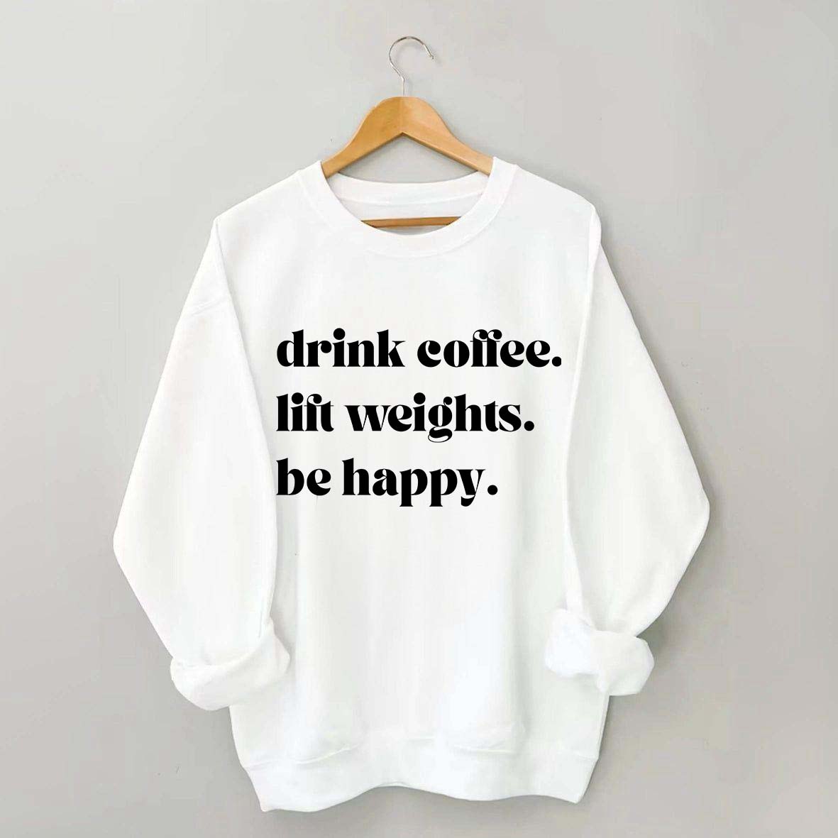 Fitness Drink Coffee Lift Weights Be Happy Sweatshirt