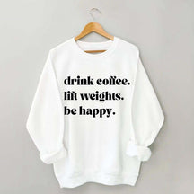 Fitness Drink Coffee Lift Weights Be Happy Sweatshirt