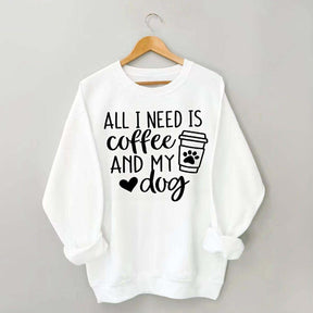 Funny All I Need Is Coffee And My Dog Sweatshirt