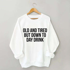 Old And Tired But Down To Day Drink Sweatshirt