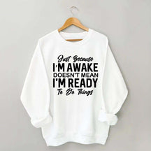 Just Because I'm Awake Sweatshirt