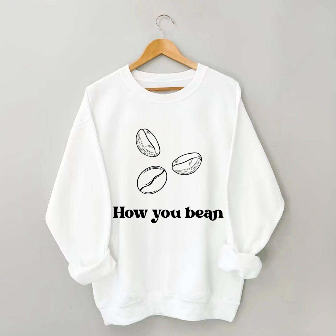 Coffee How You Bean Sweatshirt