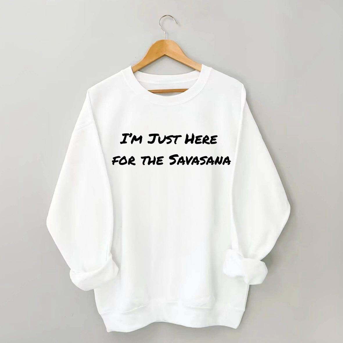 Im Just Here for the Savasana Yoga Womens Sweatshirt