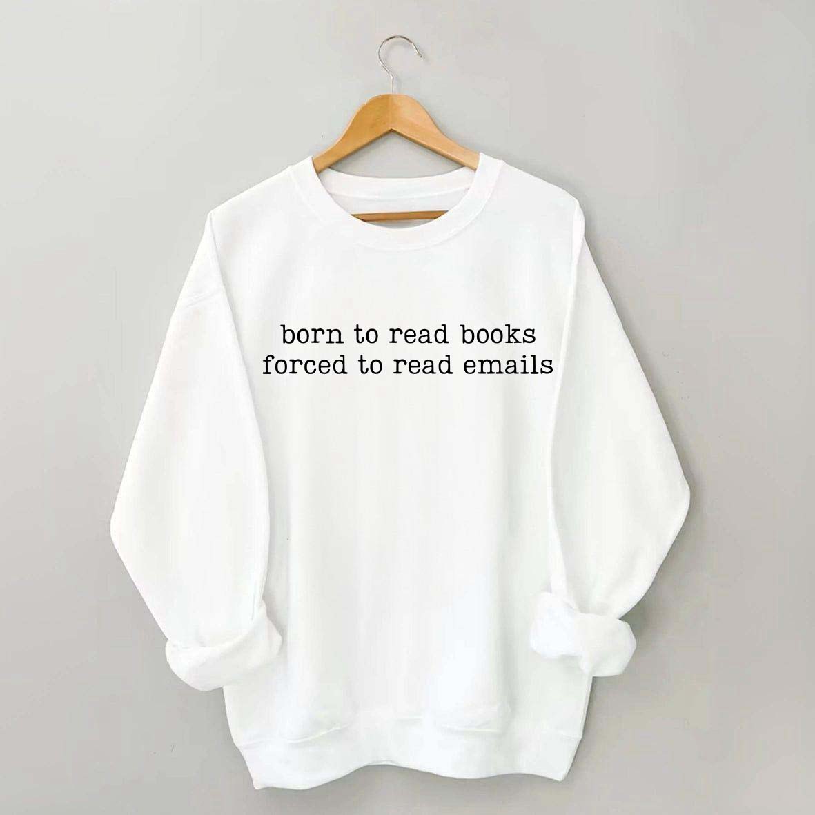 Born To Read Books Forced To Read Emails Sweatshirt