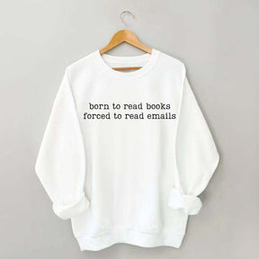 Born To Read Books Forced To Read Emails Sweatshirt
