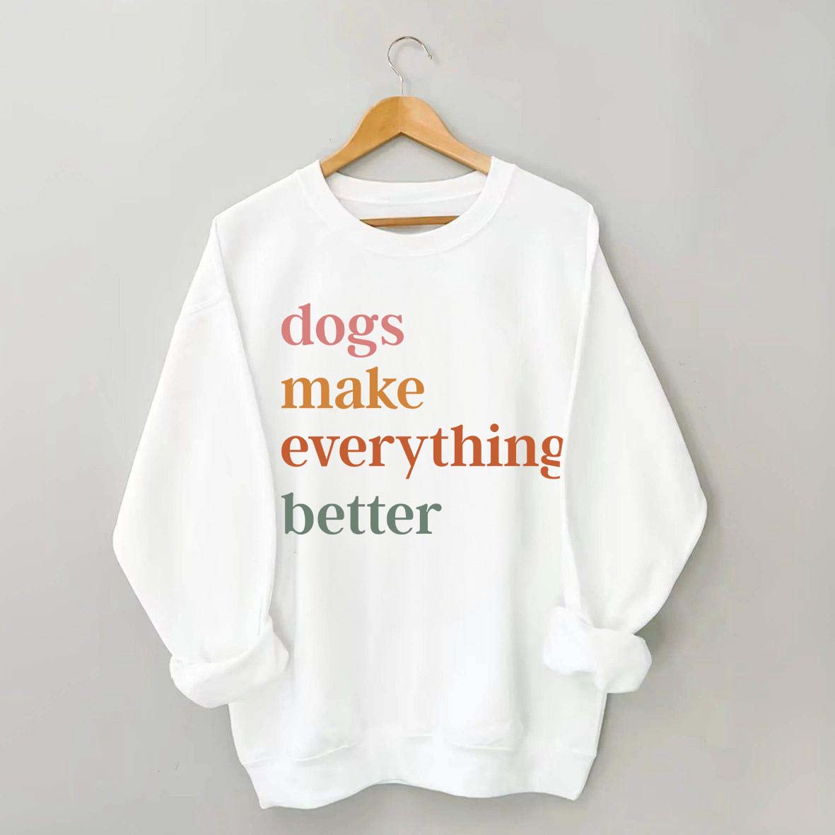 Dogs Make Everything Better Funny Sweatshirt