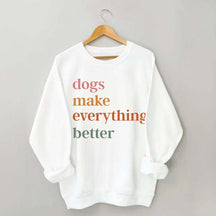 Dogs Make Everything Better Funny Sweatshirt