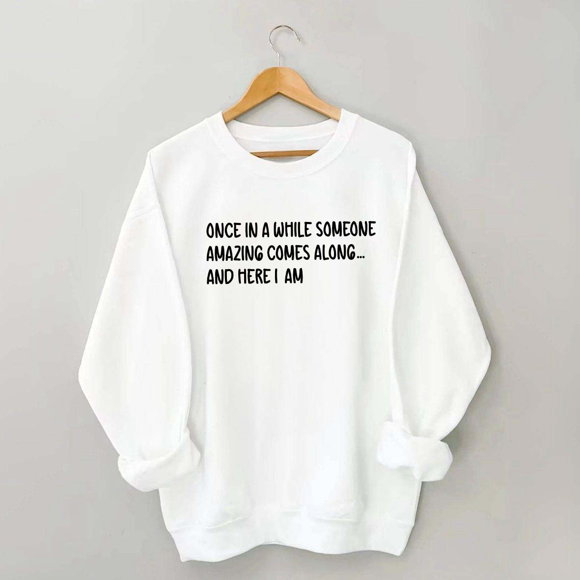 Sarcastic Once In A While Someone Amazing Comes Along Sweatshirt