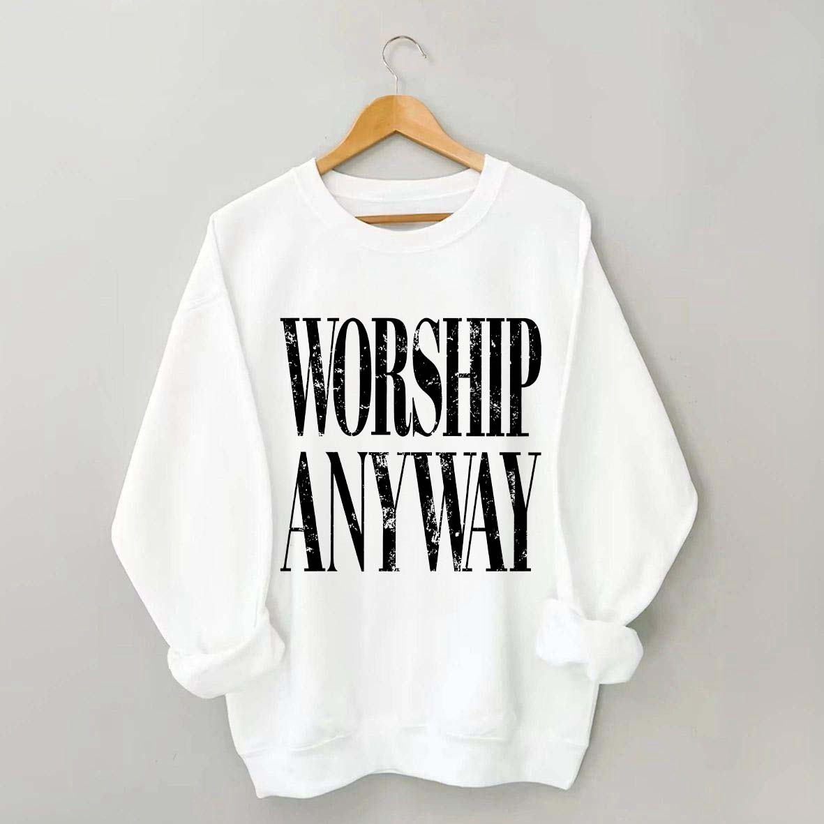 Worship Anyway Faith Inspired Sweatshirt