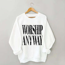 Worship Anyway Faith Inspired Sweatshirt