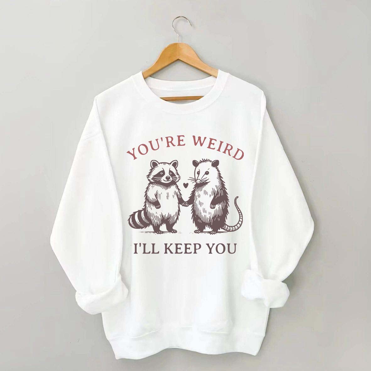 You're Weird I'll Keep You Sweatshirt