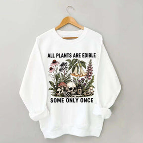 All Plants Are Edible Some Only Once Sweatshirt
