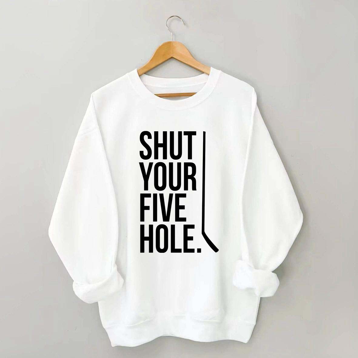 Shut Your Five Hole Hockey Player Sweatshirt