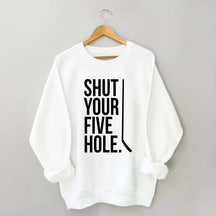 Shut Your Five Hole Hockey Player Sweatshirt