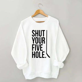 Shut Your Five Hole Hockey Player Sweatshirt