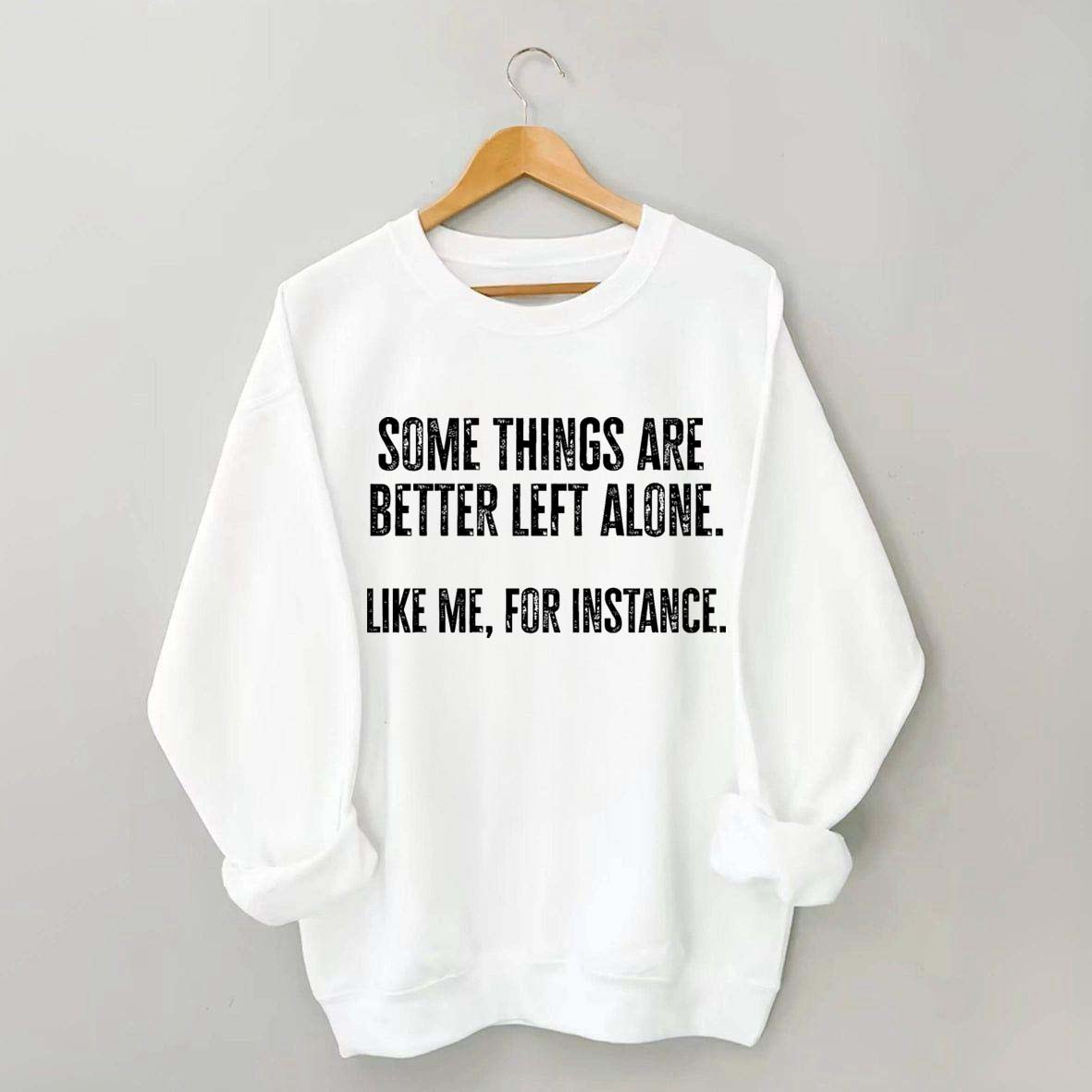 Some Things Are Better Left Alone Sweatshirt