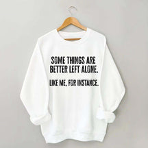 Some Things Are Better Left Alone Sweatshirt