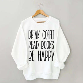 Cute Drink Coffee Read Books Be Happy Sweatshirt