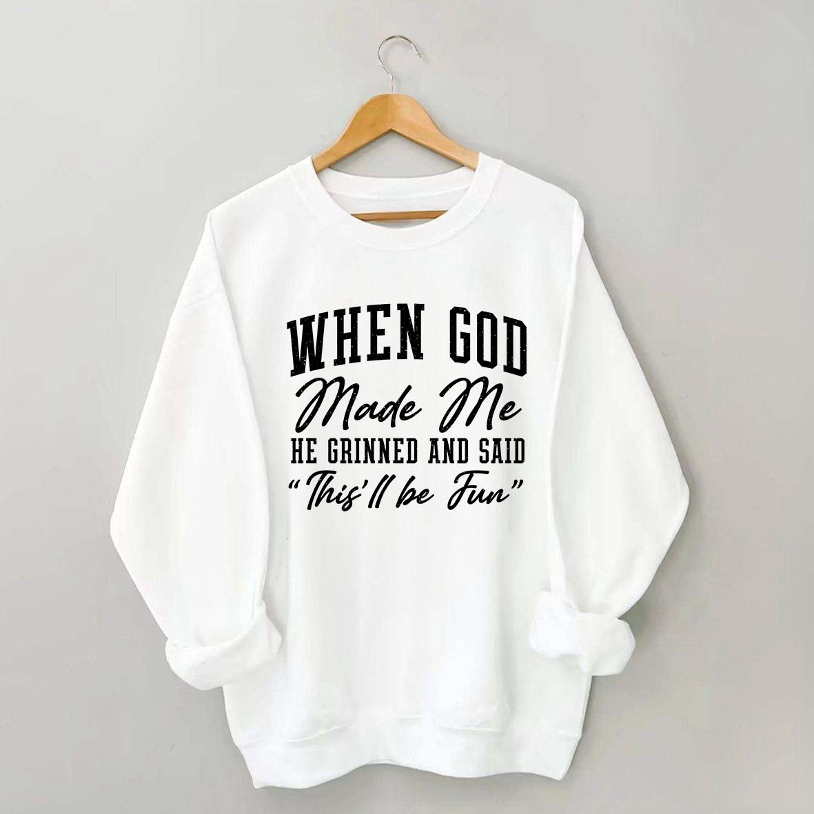 When God Made Me He Grinned and Said This ll Be Fun Sweatshirt