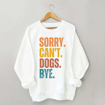 Sorry Can't Dogs Bye Lover Sweatshirt