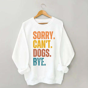 Sorry Can't Dogs Bye Lover Sweatshirt
