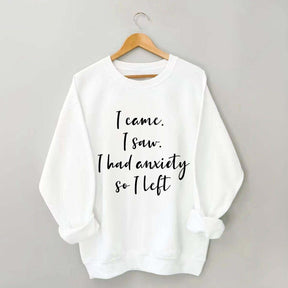 I Came I Saw I Had Anxiety So I Left Funny Sweatshirt