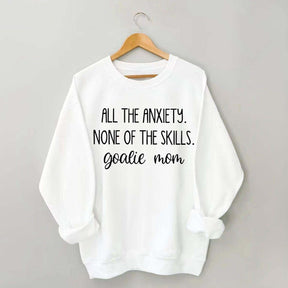 All The Anciety None Of The Skills Goalie Mom Hockey Sweatshirt