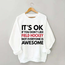It's OK If You Don't Like Field Hockey Not Everyone Is Awesome Sweatshirt