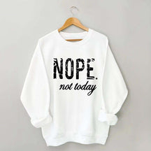 Nope Not Today Sweatshirt