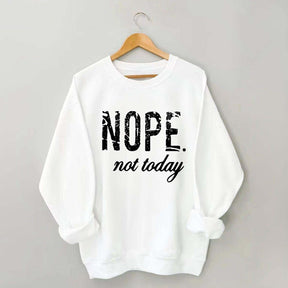Nope Not Today Sweatshirt