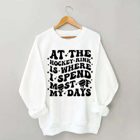 At the Hockey Rink Is Where I Spend Most of My Days Sweatshirt