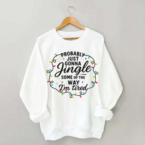 Christmas Probably Just Gonna Jingle Some Of The Way I'm Tired Sweatshirt