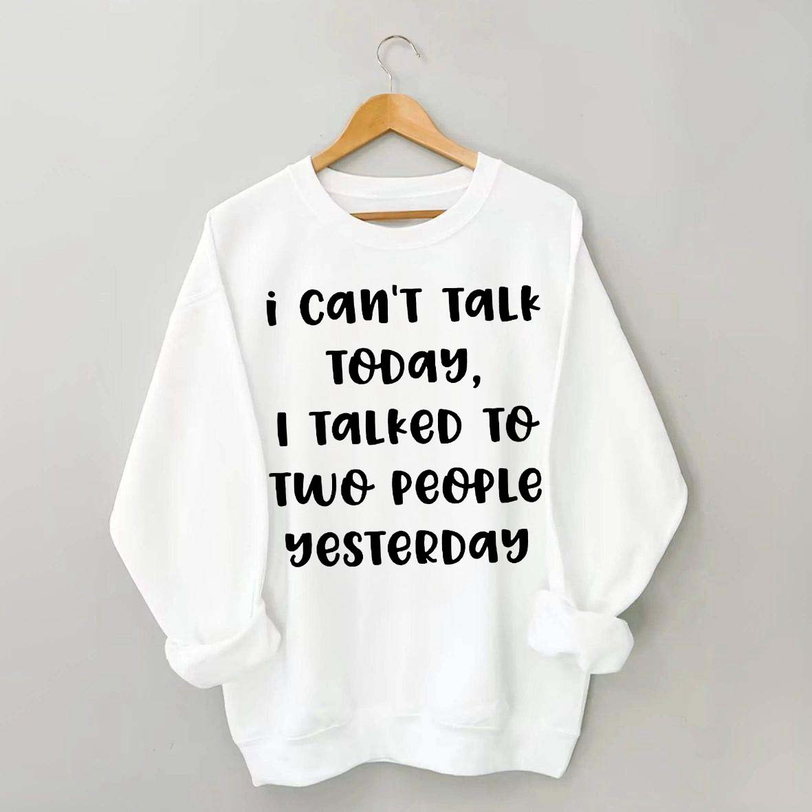 I Can't Talk Today I Talked To Two People Yesterday Sweatshirt