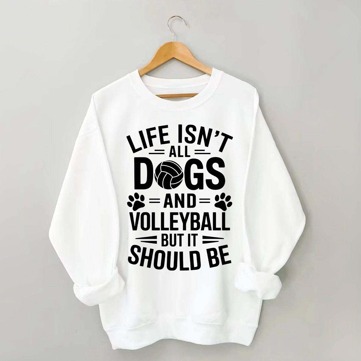 Dogs and Volleyball Life Quote Sweatshirt