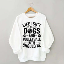 Dogs and Volleyball Life Quote Sweatshirt