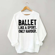 Ballet Like A Sport Only Harder Sweatshirt
