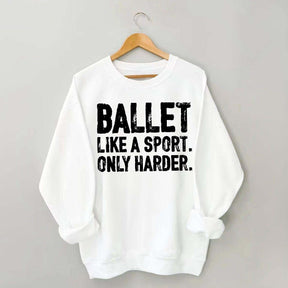 Ballet Like A Sport Only Harder Sweatshirt