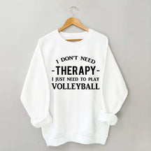 I Don't Need Therapy I Just Need To Play Volleyball Sweatshirt