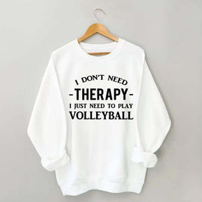 I Don't Need Therapy I Just Need To Play Volleyball Sweatshirt