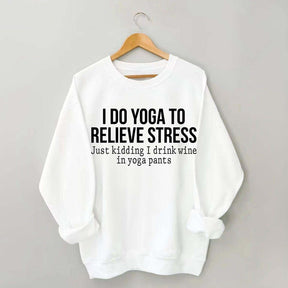I Do Yoga To Relieve Stress Sweatshirt