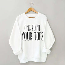 Omg Point Your Toes Sweatshirt