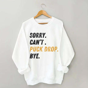 Sorry Can't Puck Drop Bye Hockey Sweatshirt