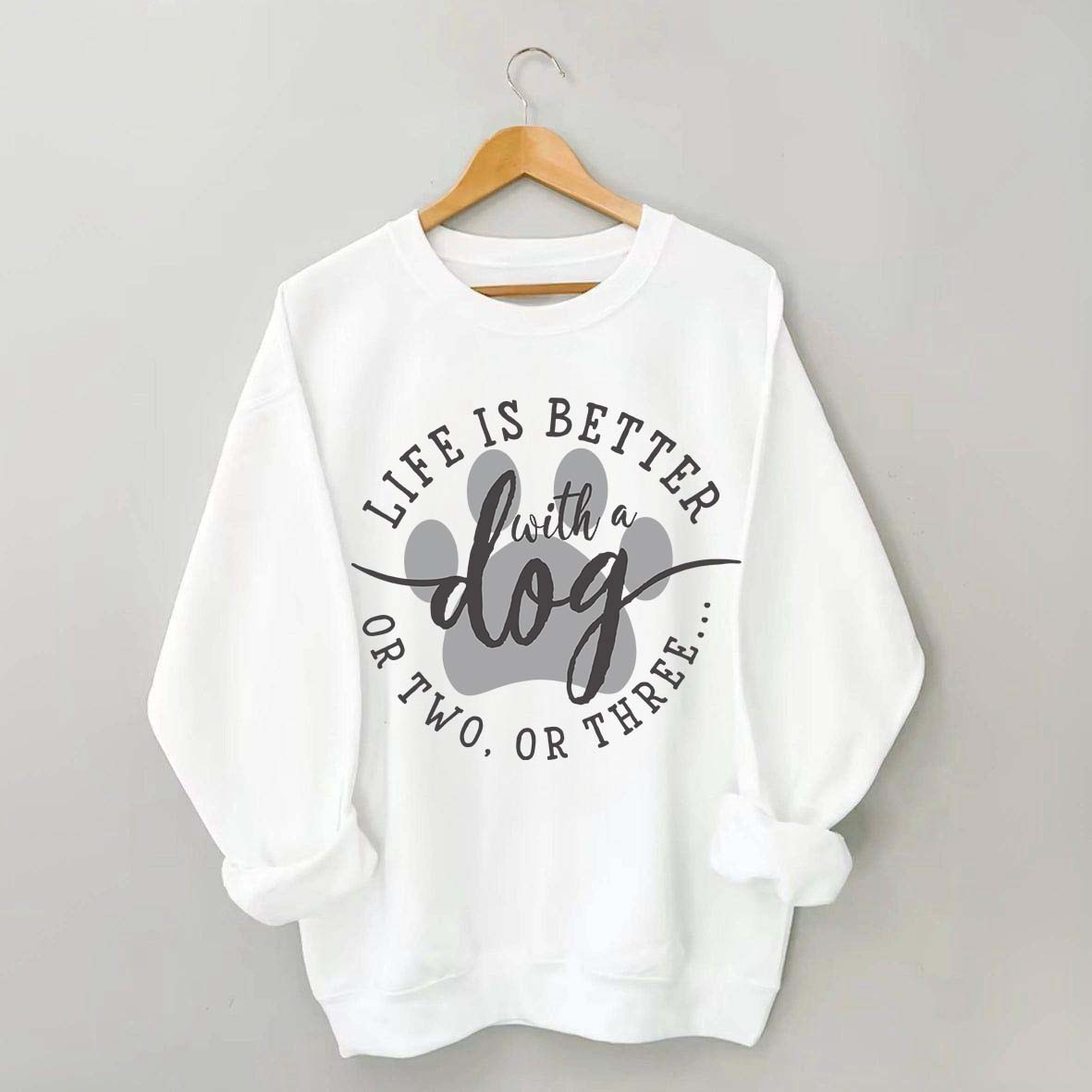 Life is Better with a Dog Sweatshirt